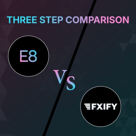 E8 Markets & FXIFY Three Step Comparison